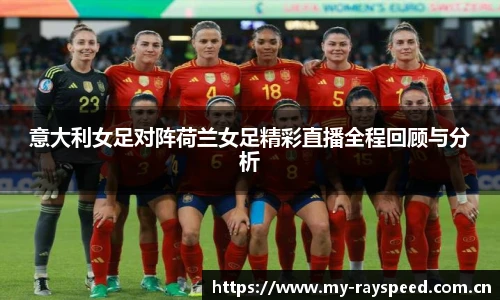 意大利女足对阵荷兰女足精彩直播全程回顾与分析